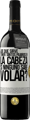 39,95 € Envío gratis | Vino Tinto Edición RED MBE Reserva ¿De qué sirve tener tantos pájaros en la cabeza si ninguno sabe volar? Etiqueta Blanca. Etiqueta personalizable Reserva 12 Meses Cosecha 2014 Tempranillo