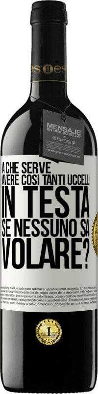 39,95 € Spedizione Gratuita | Vino rosso Edizione RED MBE Riserva A che serve avere così tanti uccelli in testa se nessuno sa volare? Etichetta Bianca. Etichetta personalizzabile Riserva 12 Mesi Raccogliere 2015 Tempranillo