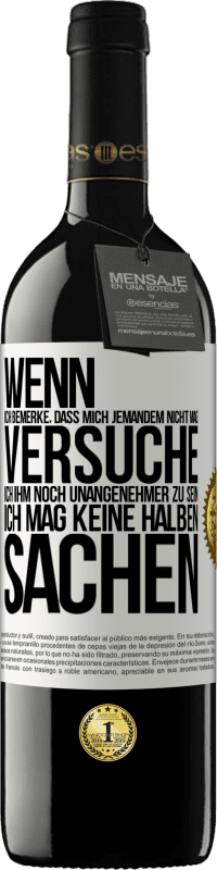 39,95 € Kostenloser Versand | Rotwein RED Ausgabe MBE Reserve Wenn ich bemerke, dass mich jemandem nicht mag, versuche ich ihm noch unangenehmer zu sein ... Ich mag keine halben Sachen Weißes Etikett. Anpassbares Etikett Reserve 12 Monate Ernte 2015 Tempranillo