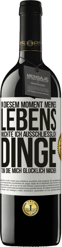 39,95 € Kostenloser Versand | Rotwein RED Ausgabe MBE Reserve In diesem Moment meines Lebens möchte ich ausschließlich Dinge tun, die mich glücklich machen Weißes Etikett. Anpassbares Etikett Reserve 12 Monate Ernte 2015 Tempranillo