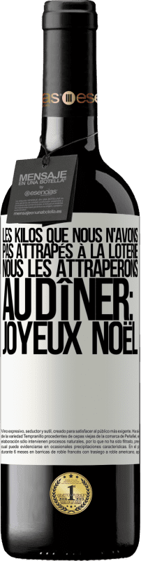 39,95 € Envoi gratuit | Vin rouge Édition RED MBE Réserve Les kilos que nous n'avons pas attrapés à la loterie, nous les attraperons au dîner: Joyeux Noël Étiquette Blanche. Étiquette personnalisable Réserve 12 Mois Récolte 2015 Tempranillo