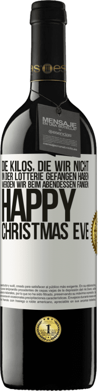 39,95 € Kostenloser Versand | Rotwein RED Ausgabe MBE Reserve Die Kilos, die wir nicht in der Lotterie gefangen haben, werden wir beim Abendessen fangen: Happy Christmas Eve Weißes Etikett. Anpassbares Etikett Reserve 12 Monate Ernte 2015 Tempranillo