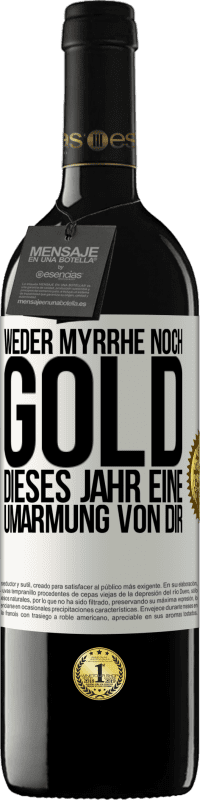 39,95 € Kostenloser Versand | Rotwein RED Ausgabe MBE Reserve Weder Myrrhe noch Gold. Dieses Jahr eine Umarmung von dir Weißes Etikett. Anpassbares Etikett Reserve 12 Monate Ernte 2014 Tempranillo