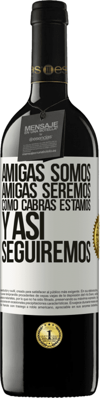 39,95 € Envío gratis | Vino Tinto Edición RED MBE Reserva Amigas somos, amigas seremos, como cabras estamos y así seguiremos Etiqueta Blanca. Etiqueta personalizable Reserva 12 Meses Cosecha 2015 Tempranillo