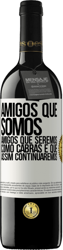 39,95 € Envio grátis | Vinho tinto Edição RED MBE Reserva Amigos que somos, amigos que seremos, como cabras e que assim continuaremos Etiqueta Branca. Etiqueta personalizável Reserva 12 Meses Colheita 2015 Tempranillo