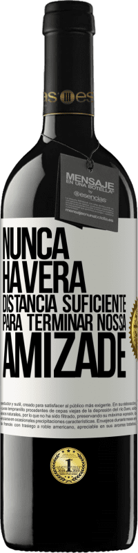 39,95 € Envio grátis | Vinho tinto Edição RED MBE Reserva Nunca haverá distância suficiente para terminar nossa amizade Etiqueta Branca. Etiqueta personalizável Reserva 12 Meses Colheita 2015 Tempranillo