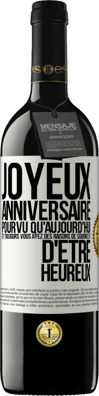 39,95 € Envoi gratuit | Vin rouge Édition RED MBE Réserve Joyeux anniversaire. Pourvu qu'aujourd'hui et toujours vous ayez des raisons de sourire et d'être heureux Étiquette Blanche. Étiquette personnalisable Réserve 12 Mois Récolte 2016 Tempranillo