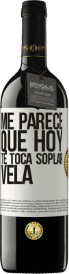 39,95 € Envío gratis | Vino Tinto Edición RED MBE Reserva Me parece que hoy, te toca soplar vela Etiqueta Blanca. Etiqueta personalizable Reserva 12 Meses Cosecha 2016 Tempranillo