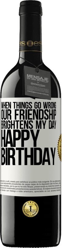 39,95 € Free Shipping | Red Wine RED Edition MBE Reserve When things go wrong, our friendship brightens my day. Happy Birthday White Label. Customizable label Reserve 12 Months Harvest 2015 Tempranillo