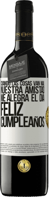 39,95 € Envío gratis | Vino Tinto Edición RED MBE Reserva Cuando las cosas van mal, nuestra amistad me alegra el día. Feliz cumpleaños Etiqueta Blanca. Etiqueta personalizable Reserva 12 Meses Cosecha 2015 Tempranillo