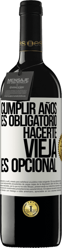 39,95 € Envío gratis | Vino Tinto Edición RED MBE Reserva Cumplir años es obligatorio, hacerte vieja es opcional Etiqueta Blanca. Etiqueta personalizable Reserva 12 Meses Cosecha 2015 Tempranillo