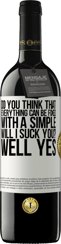 39,95 € Free Shipping | Red Wine RED Edition MBE Reserve Do you think that everything can be fixed with a simple Will I suck you? ... Well yes White Label. Customizable label Reserve 12 Months Harvest 2015 Tempranillo