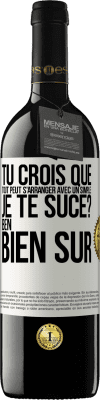 39,95 € Envoi gratuit | Vin rouge Édition RED MBE Réserve Tu crois que tout peut s'arranger avec un simple: Je te suce? Ben, bien sûr Étiquette Blanche. Étiquette personnalisable Réserve 12 Mois Récolte 2014 Tempranillo