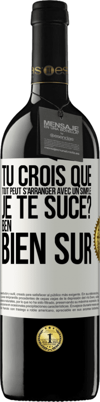 39,95 € Envoi gratuit | Vin rouge Édition RED MBE Réserve Tu crois que tout peut s'arranger avec un simple: Je te suce? Ben, bien sûr Étiquette Blanche. Étiquette personnalisable Réserve 12 Mois Récolte 2015 Tempranillo