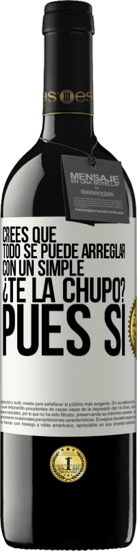 39,95 € Envío gratis | Vino Tinto Edición RED MBE Reserva Crees que todo se puede arreglar con un simple ¿Te la chupo?... Pues sí Etiqueta Blanca. Etiqueta personalizable Reserva 12 Meses Cosecha 2014 Tempranillo