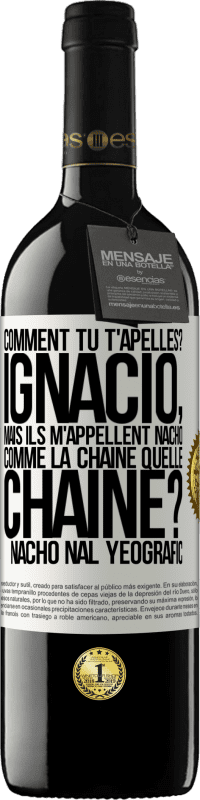 39,95 € Envoi gratuit | Vin rouge Édition RED MBE Réserve Comment tu t'apelles? Ignacio, mais ils m'appellent Nacho. Comme la chaîne. Quelle chaîne? Nacho nal yeografic Étiquette Blanche. Étiquette personnalisable Réserve 12 Mois Récolte 2014 Tempranillo