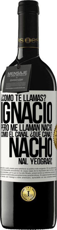 39,95 € Envío gratis | Vino Tinto Edición RED MBE Reserva ¿Cómo te llamas? Ignacio, pero me llaman Nacho. Como el canal. ¿Qué canal? Nacho nal yeografic Etiqueta Blanca. Etiqueta personalizable Reserva 12 Meses Cosecha 2015 Tempranillo