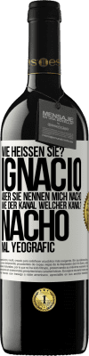 39,95 € Kostenloser Versand | Rotwein RED Ausgabe MBE Reserve Wie heißen Sie? Ignacio, aber sie nennen mich Nacho. Wie der Kanal. Welcher Kanal? Nacho nal yeografic Weißes Etikett. Anpassbares Etikett Reserve 12 Monate Ernte 2014 Tempranillo