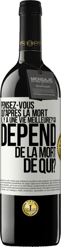 39,95 € Envoi gratuit | Vin rouge Édition RED MBE Réserve Pensez-vous qu'après la mort il y a une vie meilleure? Ça dépend. De la mort de qui? Étiquette Blanche. Étiquette personnalisable Réserve 12 Mois Récolte 2014 Tempranillo