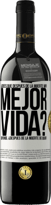 39,95 € Envío gratis | Vino Tinto Edición RED MBE Reserva ¿Crees que después de la muerte haya mejor vida? Depende ¿Después de la muerte de quién? Etiqueta Blanca. Etiqueta personalizable Reserva 12 Meses Cosecha 2014 Tempranillo