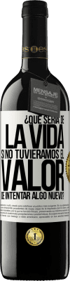 39,95 € Envío gratis | Vino Tinto Edición RED MBE Reserva ¿Qué sería de la vida si no tuviéramos el valor de intentar algo nuevo? Etiqueta Blanca. Etiqueta personalizable Reserva 12 Meses Cosecha 2016 Tempranillo