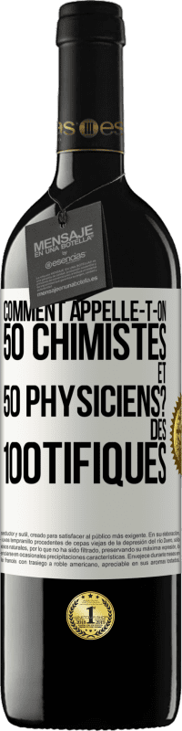 39,95 € Envoi gratuit | Vin rouge Édition RED MBE Réserve Comment appelle-t-on 50 chimistes et 50 physiciens? Des 100tifiques Étiquette Blanche. Étiquette personnalisable Réserve 12 Mois Récolte 2014 Tempranillo