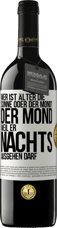 39,95 € Kostenloser Versand | Rotwein RED Ausgabe MBE Reserve Wer ist älter, die Sonne oder der Mond? Der Mond, weil er nachts ausgehen darf Weißes Etikett. Anpassbares Etikett Reserve 12 Monate Ernte 2015 Tempranillo