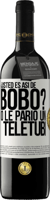 39,95 € Envío gratis | Vino Tinto Edición RED MBE Reserva ¿Usted es así de bobo? O le parió un teletubi Etiqueta Blanca. Etiqueta personalizable Reserva 12 Meses Cosecha 2014 Tempranillo