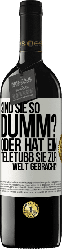 39,95 € Kostenloser Versand | Rotwein RED Ausgabe MBE Reserve Sind Sie so dumm? Oder hat ein Teletubb Sie zur Welt gebracht? Weißes Etikett. Anpassbares Etikett Reserve 12 Monate Ernte 2016 Tempranillo