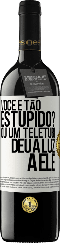 39,95 € Envio grátis | Vinho tinto Edição RED MBE Reserva Você é tão estúpido? Ou um teletubi deu à luz a ele Etiqueta Branca. Etiqueta personalizável Reserva 12 Meses Colheita 2014 Tempranillo