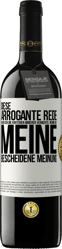 39,95 € Kostenloser Versand | Rotwein RED Ausgabe MBE Reserve Diese arrogante Rede, in der ich die Kriterien anderer verachte, nenne ich: meine bescheidene Meinung Weißes Etikett. Anpassbares Etikett Reserve 12 Monate Ernte 2015 Tempranillo