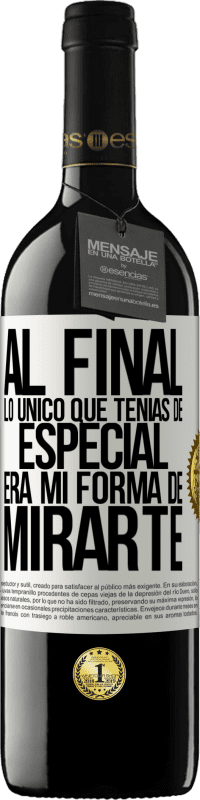 39,95 € Envío gratis | Vino Tinto Edición RED MBE Reserva Al final lo único que tenías de especial, era mi forma de mirarte Etiqueta Blanca. Etiqueta personalizable Reserva 12 Meses Cosecha 2014 Tempranillo