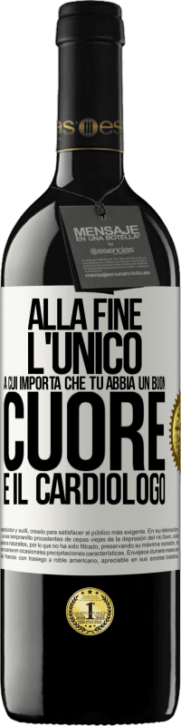 39,95 € Spedizione Gratuita | Vino rosso Edizione RED MBE Riserva Alla fine, l'unico a cui importa che tu abbia un buon cuore è il cardiologo Etichetta Bianca. Etichetta personalizzabile Riserva 12 Mesi Raccogliere 2014 Tempranillo