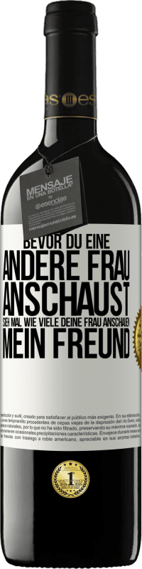 39,95 € Kostenloser Versand | Rotwein RED Ausgabe MBE Reserve Bevor du eine andere Frau anschaust, sieh mal wie viele deine Frau anschauen, mein Freund Weißes Etikett. Anpassbares Etikett Reserve 12 Monate Ernte 2015 Tempranillo