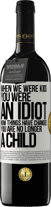 39,95 € 送料無料 | 赤ワイン REDエディション MBE 予約する 私たちが子供の頃、あなたはばかでした。今、物事は変わりました。あなたはもう子供ではありません ホワイトラベル. カスタマイズ可能なラベル 予約する 12 月 収穫 2016 Tempranillo