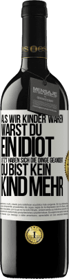 39,95 € Kostenloser Versand | Rotwein RED Ausgabe MBE Reserve Als wir Kinder waren, warst du ein Idiot. Jetzt haben sich die Dinge geändert. Du bist kein Kind mehr Weißes Etikett. Anpassbares Etikett Reserve 12 Monate Ernte 2014 Tempranillo