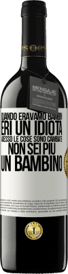 39,95 € Spedizione Gratuita | Vino rosso Edizione RED MBE Riserva Quando eravamo bambini, eri un idiota. Adesso le cose sono cambiate. Non sei più un bambino Etichetta Bianca. Etichetta personalizzabile Riserva 12 Mesi Raccogliere 2015 Tempranillo