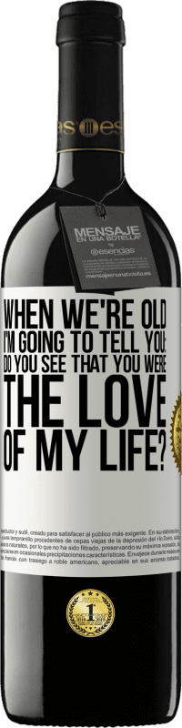 39,95 € Free Shipping | Red Wine RED Edition MBE Reserve When we're old, I'm going to tell you: Do you see that you were the love of my life? White Label. Customizable label Reserve 12 Months Harvest 2015 Tempranillo