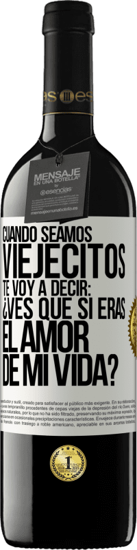 39,95 € Envío gratis | Vino Tinto Edición RED MBE Reserva Cuando seamos viejecitos te voy a decir: ¿Ves que sí eras el amor de mi vida? Etiqueta Blanca. Etiqueta personalizable Reserva 12 Meses Cosecha 2016 Tempranillo