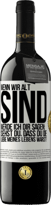 39,95 € Kostenloser Versand | Rotwein RED Ausgabe MBE Reserve Wenn wir alt sind, werde ich dir sagen: Siehst du, dass du die Liebe meines Lebens warst? Weißes Etikett. Anpassbares Etikett Reserve 12 Monate Ernte 2014 Tempranillo