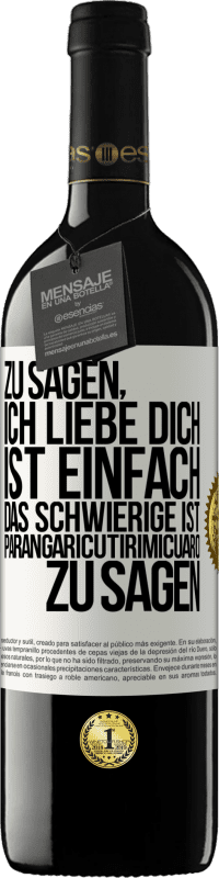 39,95 € Kostenloser Versand | Rotwein RED Ausgabe MBE Reserve Zu sagen, ich liebe dich ist einfach. Das Schwierige ist, Parangaricutirimicuaro zu sagen Weißes Etikett. Anpassbares Etikett Reserve 12 Monate Ernte 2014 Tempranillo