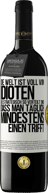 39,95 € Kostenloser Versand | Rotwein RED Ausgabe MBE Reserve Die Welt ist voll von Idioten, die strategisch so verteilt sind, dass man täglich mindestens einen trifft Weißes Etikett. Anpassbares Etikett Reserve 12 Monate Ernte 2014 Tempranillo