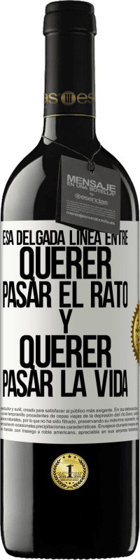 39,95 € Envío gratis | Vino Tinto Edición RED MBE Reserva Esa delgada línea entre querer pasar el rato y querer pasar la vida Etiqueta Blanca. Etiqueta personalizable Reserva 12 Meses Cosecha 2014 Tempranillo