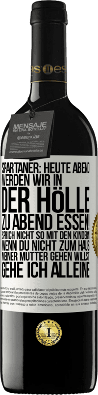 39,95 € Kostenloser Versand | Rotwein RED Ausgabe MBE Reserve Spartaner: Heute Abend werden wir in der Hölle zu Abend essen! Sprich nicht so mit den Kindern. Wenn du nicht zum Haus meiner Mu Weißes Etikett. Anpassbares Etikett Reserve 12 Monate Ernte 2014 Tempranillo