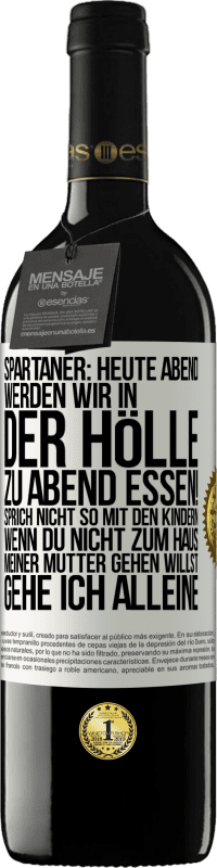 39,95 € Kostenloser Versand | Rotwein RED Ausgabe MBE Reserve Spartaner: Heute Abend werden wir in der Hölle zu Abend essen! Sprich nicht so mit den Kindern. Wenn du nicht zum Haus meiner Mu Weißes Etikett. Anpassbares Etikett Reserve 12 Monate Ernte 2016 Tempranillo