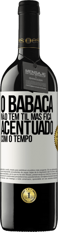 39,95 € Envio grátis | Vinho tinto Edição RED MBE Reserva O babaca não tem til, mas fica acentuado com o tempo Etiqueta Branca. Etiqueta personalizável Reserva 12 Meses Colheita 2015 Tempranillo