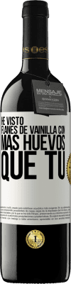 39,95 € Envío gratis | Vino Tinto Edición RED MBE Reserva He visto flanes de vainilla con más huevos que tú Etiqueta Blanca. Etiqueta personalizable Reserva 12 Meses Cosecha 2016 Tempranillo
