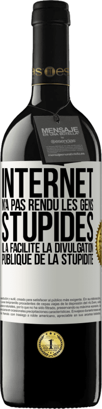 39,95 € Envoi gratuit | Vin rouge Édition RED MBE Réserve Internet n'a pas rendu les gens stupides, il a facilité la divulgation publique de la stupidité Étiquette Blanche. Étiquette personnalisable Réserve 12 Mois Récolte 2015 Tempranillo