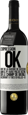 39,95 € Envoi gratuit | Vin rouge Édition RED MBE Réserve L'expression OK vient de la Guerre de Sécession, quand il n'y avait pas de victimes sur le champ de bataille on écrivait 0 tués Étiquette Blanche. Étiquette personnalisable Réserve 12 Mois Récolte 2015 Tempranillo