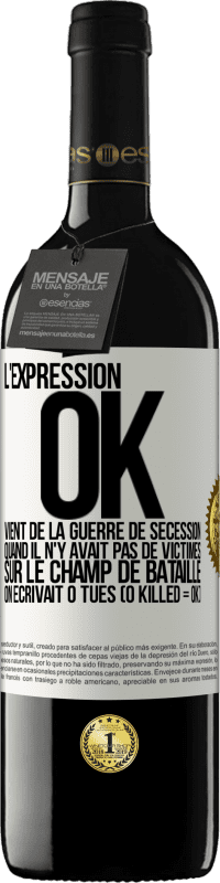 39,95 € Envoi gratuit | Vin rouge Édition RED MBE Réserve L'expression OK vient de la Guerre de Sécession, quand il n'y avait pas de victimes sur le champ de bataille on écrivait 0 tués Étiquette Blanche. Étiquette personnalisable Réserve 12 Mois Récolte 2014 Tempranillo